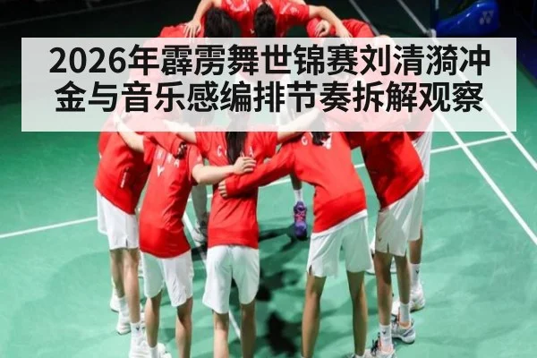 2026年霹雳舞世锦赛刘清漪冲金与音乐感编排节奏拆解观察（bet365）