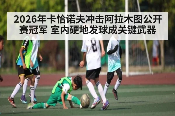 2026年卡恰诺夫冲击阿拉木图公开赛冠军 室内硬地发球成关键武器（bet365）